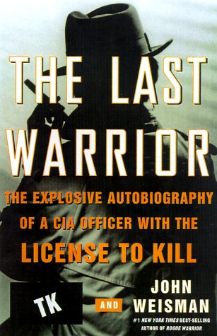 Book The Last Warrior: The Explosive Autobiography Of A Cia Officer With The License To Kill free