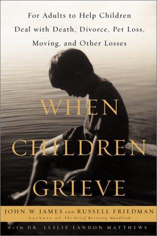 Book When Children Grieve : For Adults to Help Children Deal With Death, Divorce, Pet Loss, Moving, and Other Losses free
