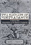 Book The Secrets Of Nostradamus: A Radical New Interpretation of the Master's Prophecies free