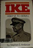 Book Ike: Abilene to Berlin : The Life of Dwight D. Eisenhower from His Childhood in Abilene, Kansas, Through His Command of the Allied Forces in Europe free