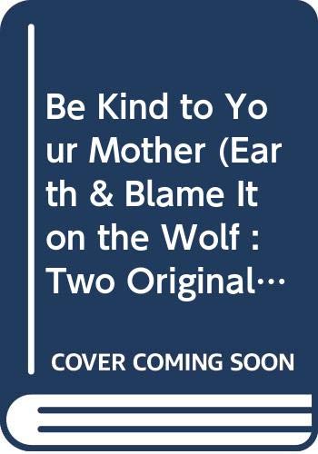 Book Be Kind to Your Mother (Earth & Blame It on the Wolf : Two Original Plays) free