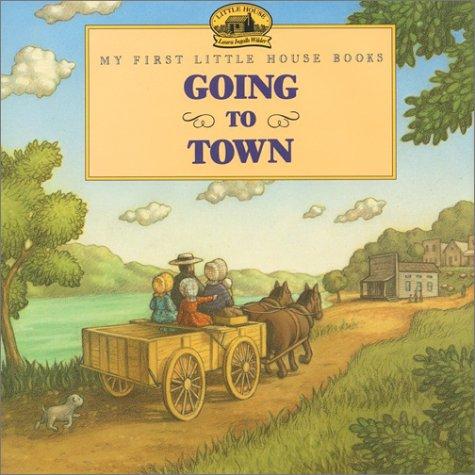 Book Going to Town: Adapted from the Little House Books by Laura Ingalls Wilder (My First Little House Picture Books) free