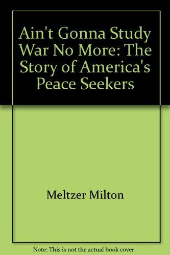 Book Ain't gonna study war no more: The story of America's peace seekers free
