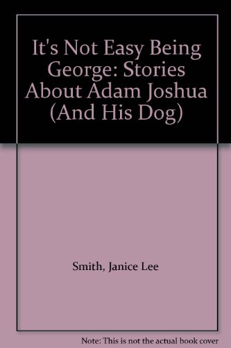 Book It's Not Easy Being George: Stories About Adam Joshua (And His Dog) free
