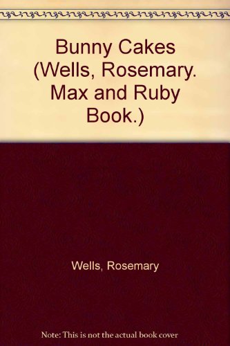 Book Bunny Cakes (Wells, Rosemary. Max and Ruby Book.) free