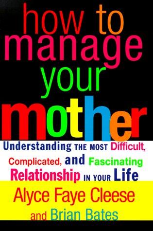 Book How to Manage Your Mother: Understanding the Most Difficult, Complicated, and Fascinating Relationship in Your Life free