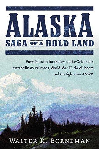 Book Alaska: Saga of a Bold Land--From Russian Fur Traders to the Gold Rush, Extraordinary Railroads, World War II, the Oil Boom, and the Fight Over ANWR free