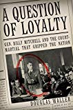 Book A Question of Loyalty: Gen. Billy Mitchell and the Court-Martial That Gripped the Nation free