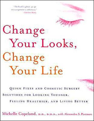 Book Change Your Looks, Change Your Life: Quick Fixes and Cosmetic Surgery Solutions for Looking Younger, Feeling Healthier, and Living Better free