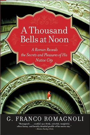 Book A Thousand Bells at Noon: A Roman Reveals the Secrets and Pleasures of His Native City free