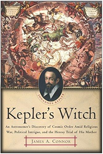 Book Kepler's Witch: An Astronomer's Discovery of Cosmic Order Amid Religious War, Political Intrigue, and the Heresy Trial of His Mother free