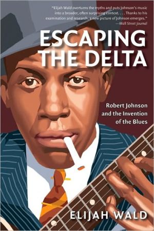 Book Escaping the Delta: Robert Johnson and the Invention of the Blues free