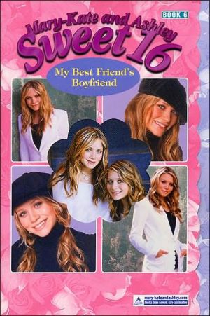 Book Mary-Kate & Ashley Sweet 16 #6: My Best Friend's Boyfriend: (My Best Friend's Boyfriend) (MARY-KATE AND ASHLEY SWEET 16) free