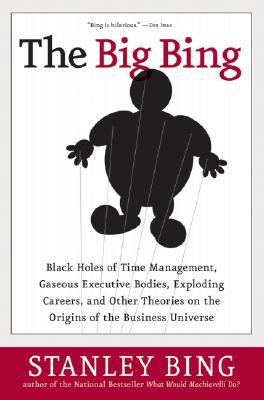 Book The Big Bing: Black Holes Of Time Management, Gaseous Executive Bodies, Exploding Careers, And Other Theories On The Origins Of The Business Universe free