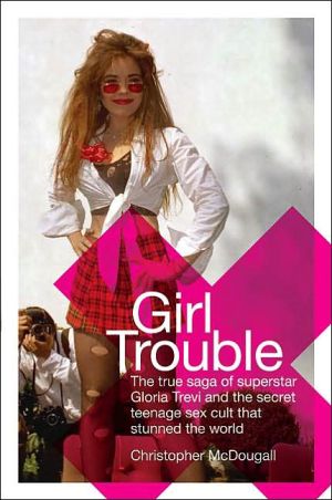 Book Girl Trouble: The True Saga of Superstar Gloria Trevi and the Secret Teenage Sex Cult That Stunned the World free