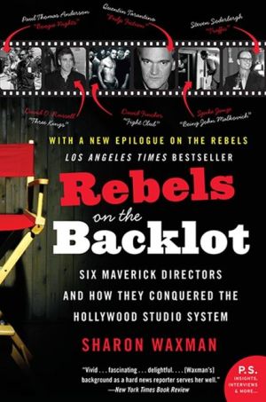 Book Rebels on the Backlot: Six Maverick Directors and How They Conquered the Hollywood Studio System (P.S.) free