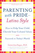 Book Parenting with Pride-Latino Style: How to Help Your Child Cherish Your Cultural Values and Succeed in Today's World free