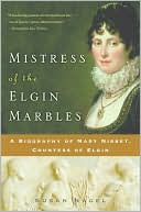 Book Mistress of the Elgin Marbles: A Biography of Mary Nisbet, Countess of Elgin free