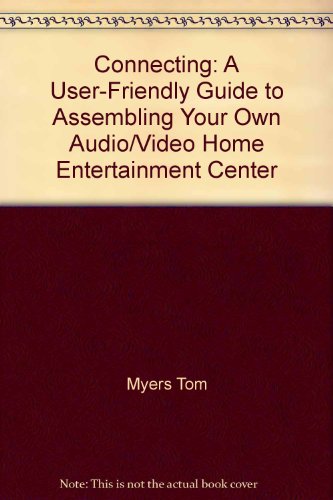Book Connecting: A user-friendly guide to assembling your own audio/video home entertainment center free