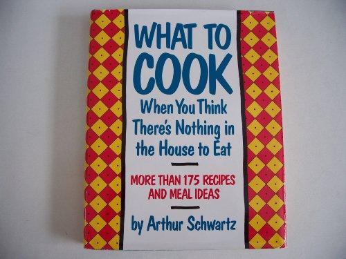 Book What To Cook When You Think There's Nothing in the House To Eat: More Than 175 Easy Recipes And Meal Ideas free