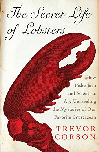 Book The Secret Life of Lobsters: How Fishermen and Scientists Are Unraveling the Mysteries of Our Favorite Crustacean free