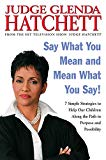 Book Say What You Mean and Mean What You Say!: 7 Simple Strategies to Help Our Children Along the Path to Purpose and Possibility free