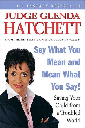 Book Say What You Mean and Mean What You Say!: Saving Your Child from a Troubled World free