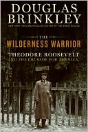 Book The Wilderness Warrior: Theodore Roosevelt and the Crusade for America free Book The Wilderness Warrior: Theodore Roosevelt and the Crusade for America free