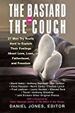 Book The Bastard on the Couch: 27 Men Try Really Hard to Explain Their Feelings About Love, Loss, Fatherhood, and Freedom free