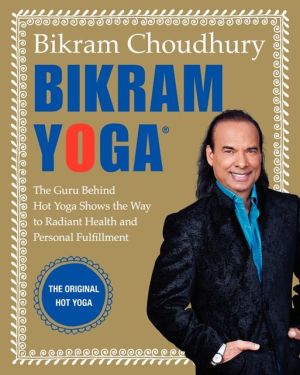 Book Bikram Yoga: The Guru Behind Hot Yoga Shows the Way to Radiant Health and Personal Fulfillment free
