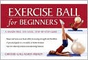 Book Exercise Ball for Beginners: A Hands-Free, Eye-Level, Step-by-Step Guide free