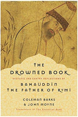 Book The Drowned Book: Ecstatic and Earthy Reflections of Bahauddin, the Father of Rumi free