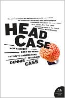 Book Head Case: How I Almost Lost My Mind Trying to Understand My Brain free