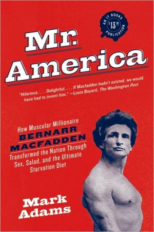 Book Mr. America: How Muscular Millionaire Bernarr Macfadden Transformed the Nation Through Sex, Salad, and the Ultimate Starvation Diet free