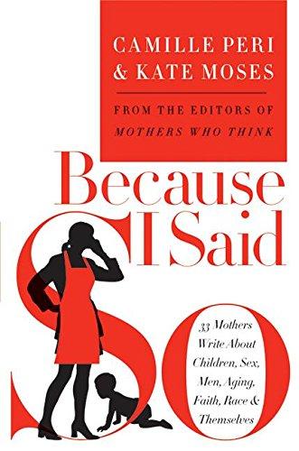 Book Because I Said So: 33 Mothers Write About Children, Sex, Men, Aging, Faith, Race, and Themselves free
