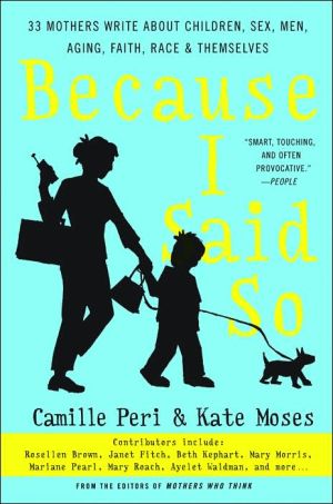 Book Because I Said So: 33 Mothers Write About Children, Sex, Men, Aging, Faith, Race, and Themselves free