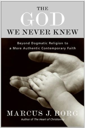 Book The God We Never Knew: Beyond Dogmatic Religion to a More Authentic Contemporary Faith free