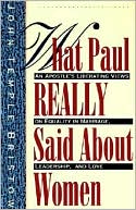 Book What Paul Really Said About Women: The Apostle's Liberating Views on Equality in Marriage, Leadership, and Love free