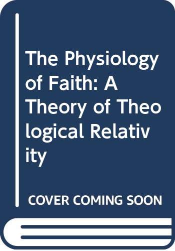 Book The Physiology of Faith: A Theory of Theological Relativity free