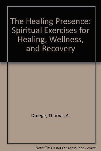 Book The Healing Presence: Spiritual Exercises for Healing, Wellness, and Recovery free