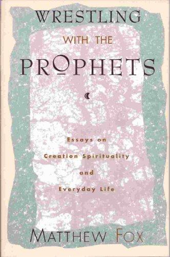 Book Wrestling With the Prophets: Essays on Creation Spirituality and Everyday Life free