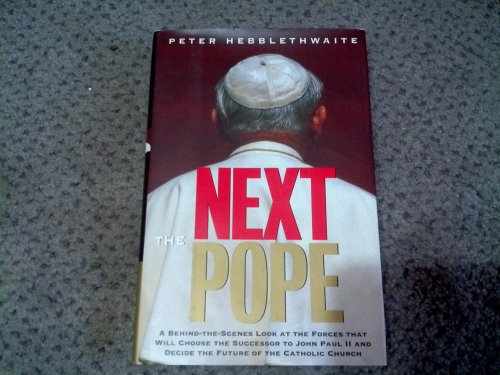 Book The Next Pope: A Behind-The-Scenes Look at the Forces That Will Choose the Successor to John Paul II and Decide the Future of the Catholic Church free