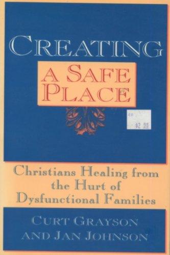 Book Creating A Safe Place: Christian Healing From The Hurt Of Dysfunctional Families free