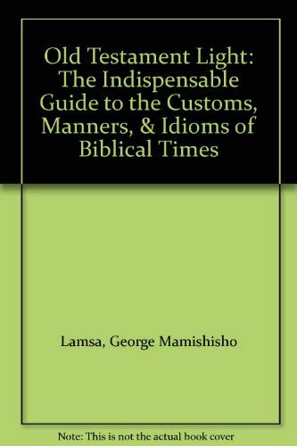 Book Old Testament Light: The Indispensable Guide To The Customs, Manners, & Idioms Of Biblical Times free