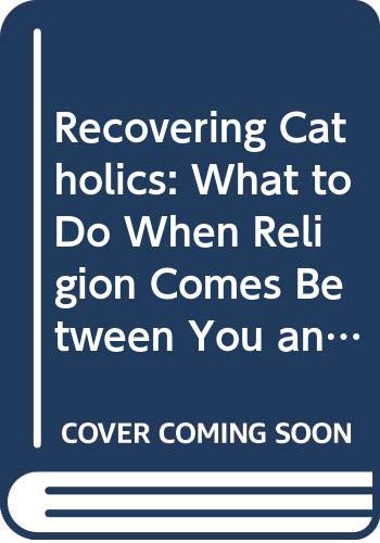 Book Recovering Catholics: What to Do When Religion Comes Between You and God free