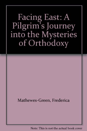 Book Facing East: A Pilgrim's Journey Into The Mysteries Of Orthodoxy free