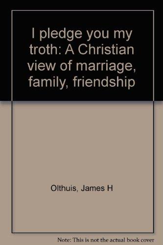 Book I Pledge You My troth: A Christian view of marriage, family, friendship free
