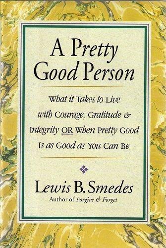 Book A Pretty Good Person: What It Takes to Live With Courage, Gratitude, and Integrity or Pretty Good Is Good Enough free