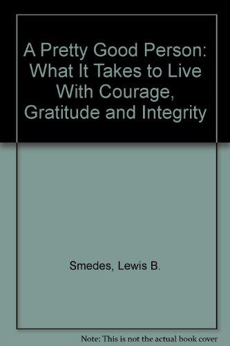 Book A Pretty Good Person: What It Takes to Live With Courage, Gratitude and Integrity free