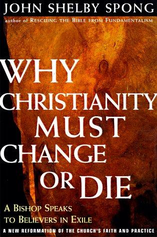 Book Why Christianity Must Change or Die: A Bishop Speaks To Believers In Exile A New Reformation of the Church's Faith & Practice free